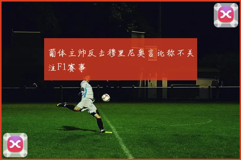 葡体主帅反击穆里尼奥言论称不关注F1赛事