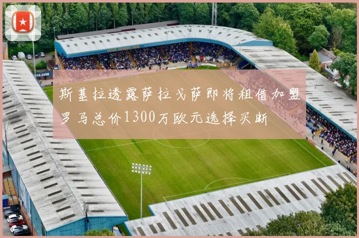 斯基拉透露萨拉戈萨即将租借加盟罗马总价1300万欧元选择买断
