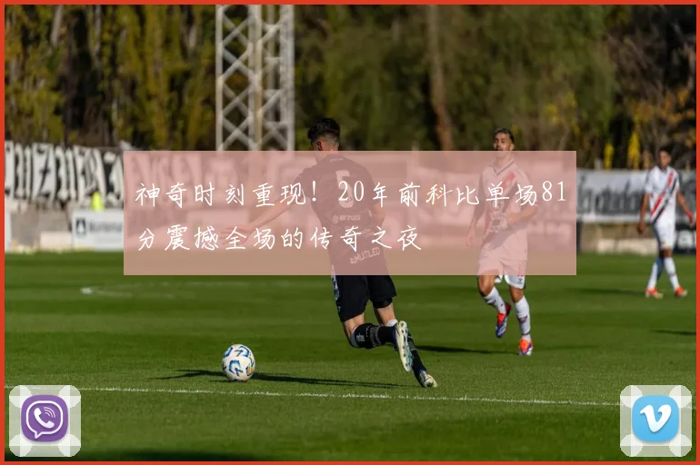 神奇时刻重现！20年前科比单场81分震撼全场的传奇之夜